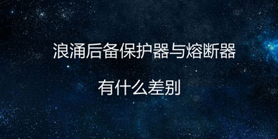 浪涌后備保護(hù)器與熔斷器有什么差別