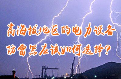 安裝在高海拔地區(qū)的電力設備，防雷器應該如何選擇？