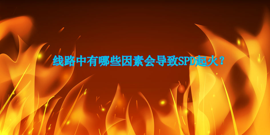 線路中有哪些因素會導致SPD起火？